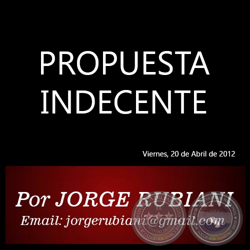 PROPUESTA INDECENTE - Por JORGE RUBIANI - Viernes, 20 de Abril de 2012
